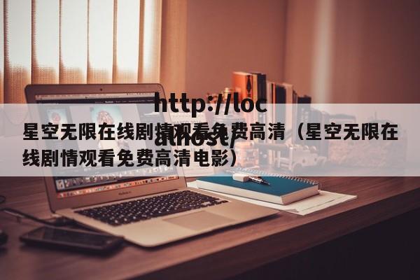 星空无限在线剧情观看免费高清(星空无限在线剧情观看免费高清电影)
