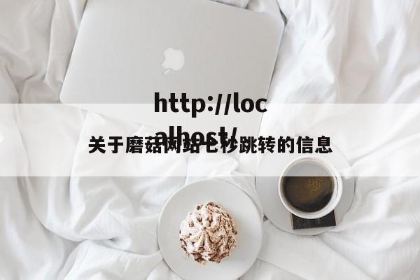 关于磨菇网站七秒跳转的信息